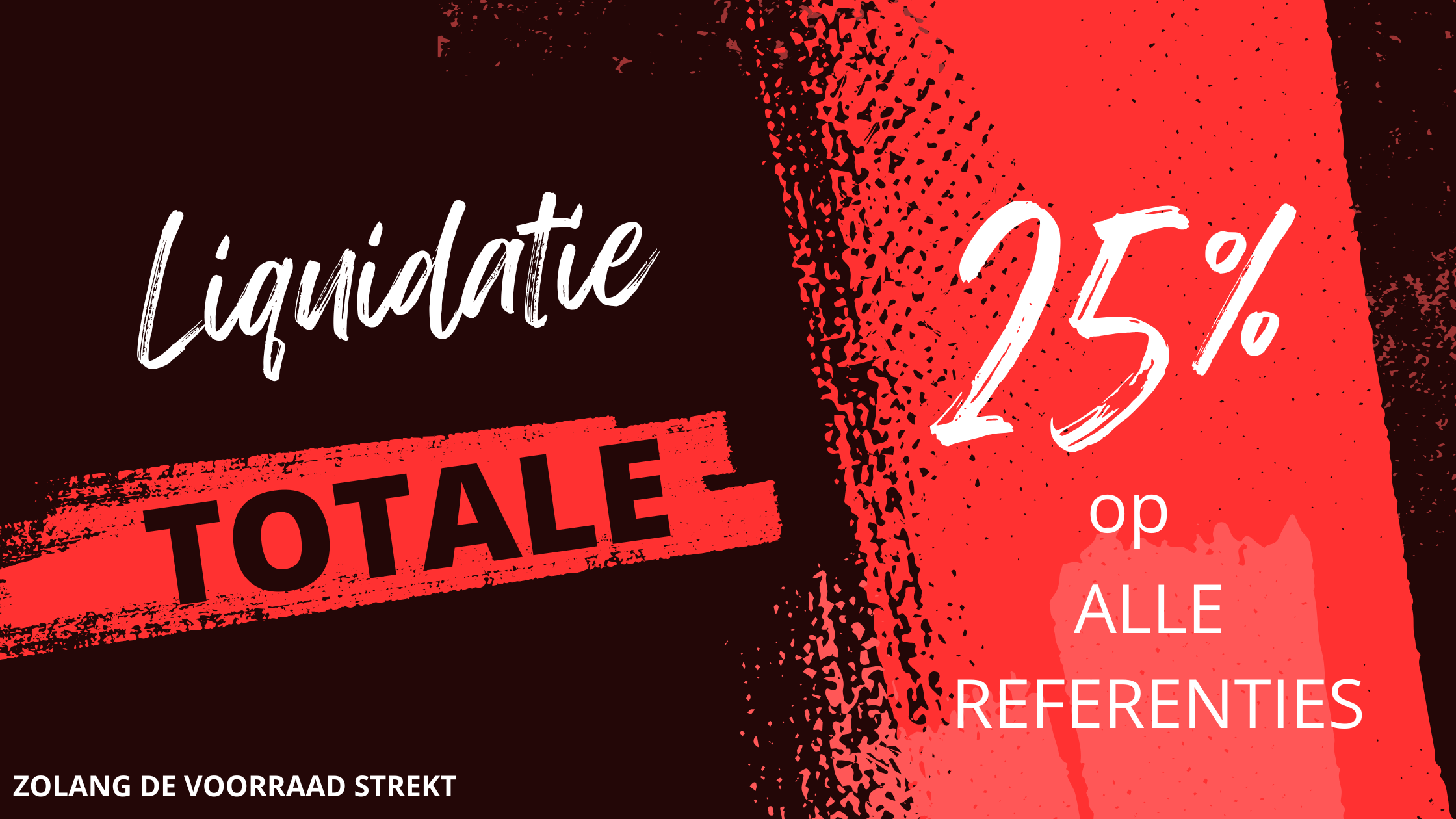 Totale liquidatie ! Minder 25% op het hele catalogus - Alles moet weg
